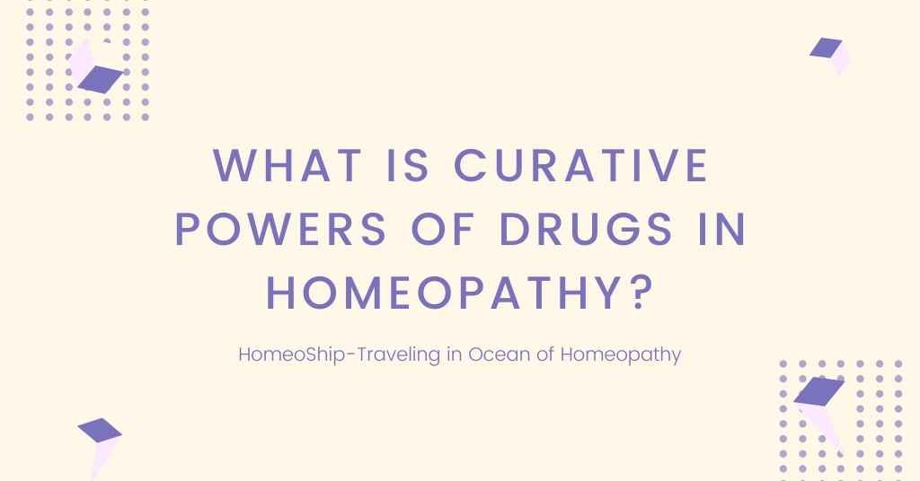 What is Curative Powers of Drugs in Homeopathy