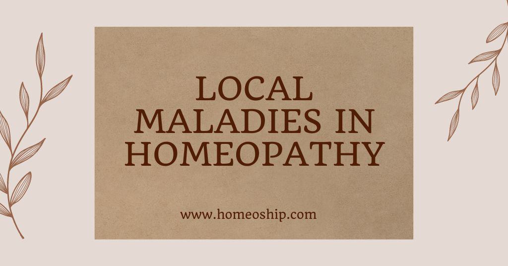 What is Local Maladies in Homeopathy? 